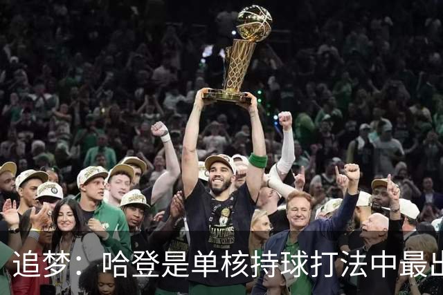 追梦：哈登是单核持球打法中最出色的 但面对强队会成为一种阻碍